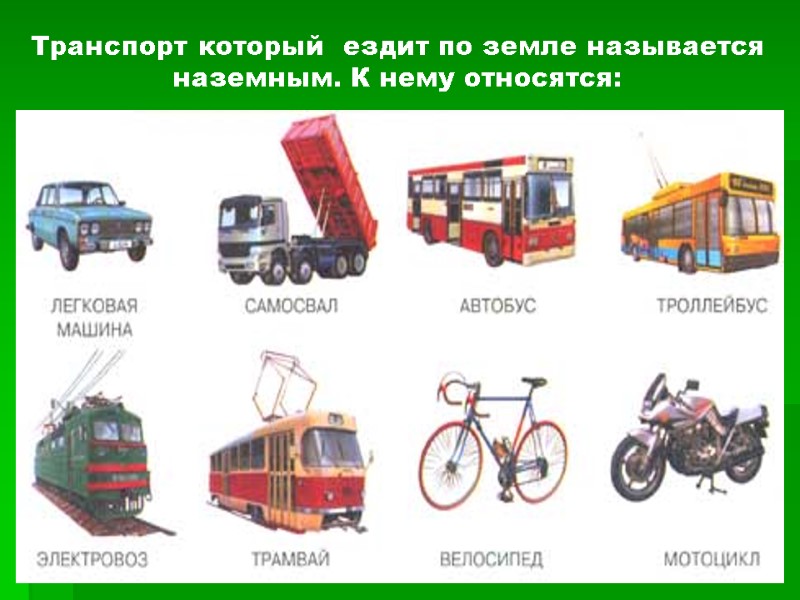 Транспорт который  ездит по земле называется наземным. К нему относятся: